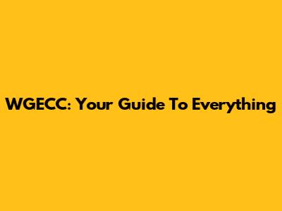 WGECC: Your Guide To Everything
