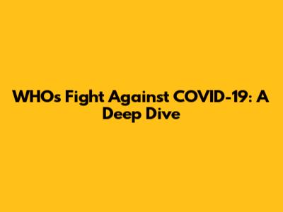 WHO's Fight Against COVID-19: A Deep Dive
