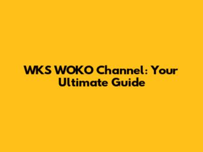 WKS WOKO Channel: Your Ultimate Guide