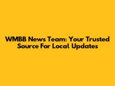 WMBB News Team: Your Trusted Source For Local Updates