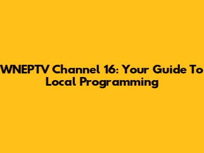 WNEPTV Channel 16: Your Guide To Local Programming