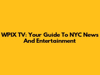WPIX TV: Your Guide To NYC News And Entertainment