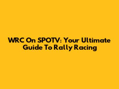 WRC On SPOTV: Your Ultimate Guide To Rally Racing