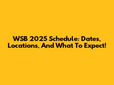 WSB 2025 Schedule: Dates, Locations, And What To Expect!