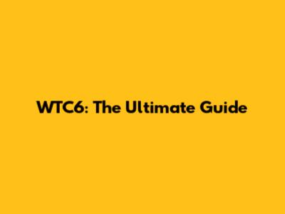 WTC6: The Ultimate Guide