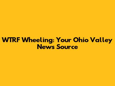 WTRF Wheeling: Your Ohio Valley News Source