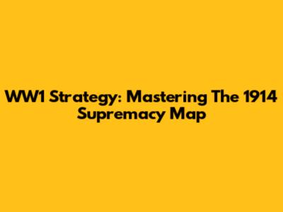WW1 Strategy: Mastering The 1914 Supremacy Map