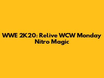 WWE 2K20: Relive WCW Monday Nitro Magic
