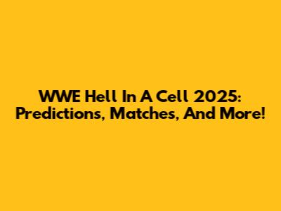 WWE Hell In A Cell 2025: Predictions, Matches, And More!