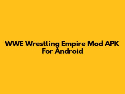 WWE Wrestling Empire Mod APK For Android