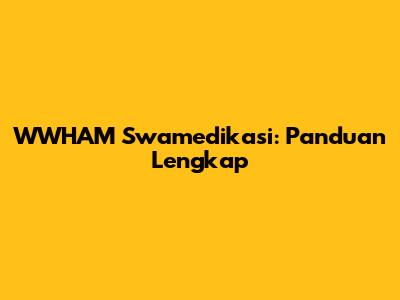 WWHAM Swamedikasi: Panduan Lengkap