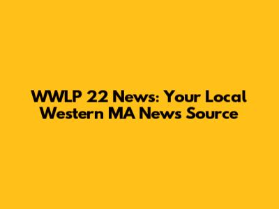 WWLP 22 News: Your Local Western MA News Source