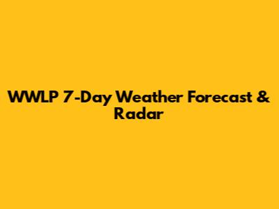 WWLP 7-Day Weather Forecast & Radar