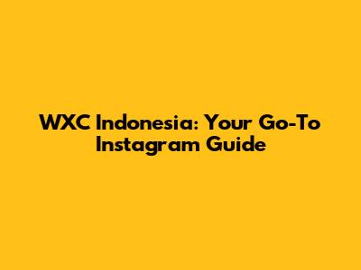 WXC Indonesia: Your Go-To Instagram Guide
