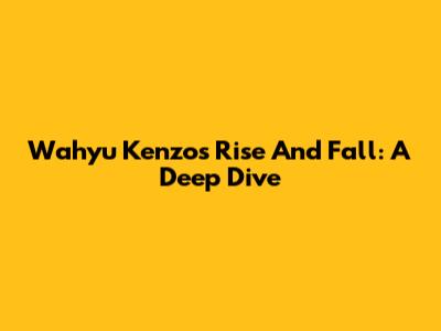 Wahyu Kenzo's Rise And Fall: A Deep Dive