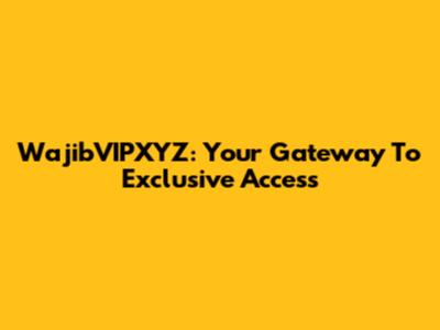 WajibVIPXYZ: Your Gateway To Exclusive Access