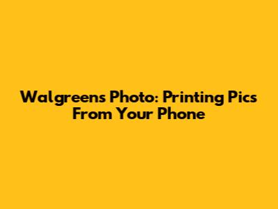 Walgreens Photo: Printing Pics From Your Phone