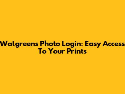 Walgreens Photo Login: Easy Access To Your Prints