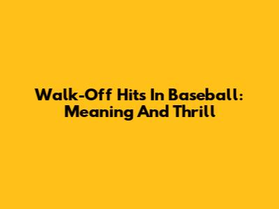 Walk-Off Hits In Baseball: Meaning And Thrill