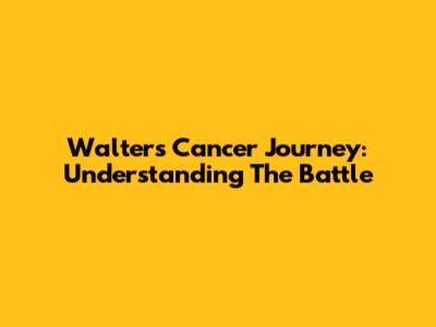 Walter's Cancer Journey: Understanding The Battle