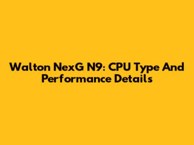 Walton NexG N9: CPU Type And Performance Details