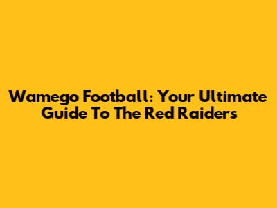 Wamego Football: Your Ultimate Guide To The Red Raiders