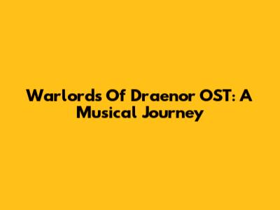 Warlords Of Draenor OST: A Musical Journey