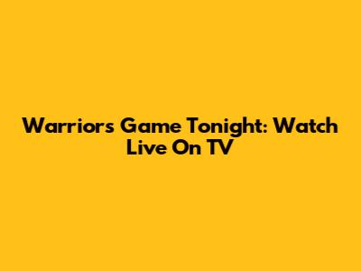 Warriors Game Tonight: Watch Live On TV