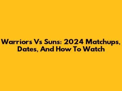 Warriors Vs Suns: 2024 Matchups, Dates, And How To Watch
