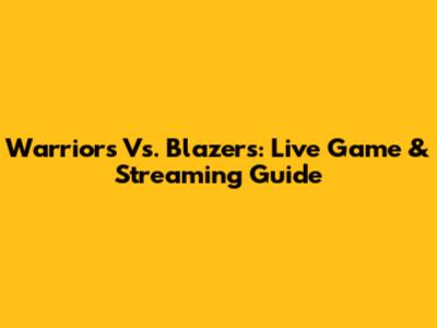 Warriors Vs. Blazers: Live Game & Streaming Guide