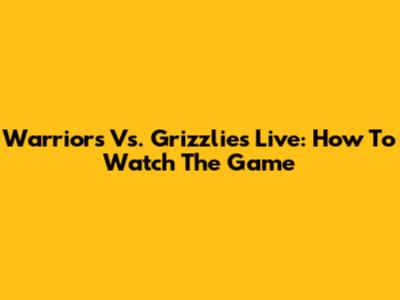 Warriors Vs. Grizzlies Live: How To Watch The Game