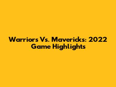Warriors Vs. Mavericks: 2022 Game Highlights