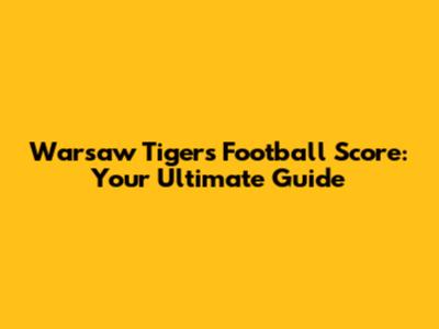 Warsaw Tigers Football Score: Your Ultimate Guide
