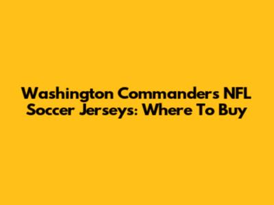 Washington Commanders NFL Soccer Jerseys: Where To Buy