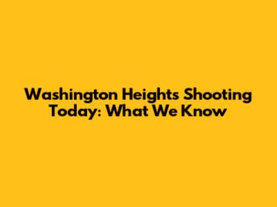 Washington Heights Shooting Today: What We Know