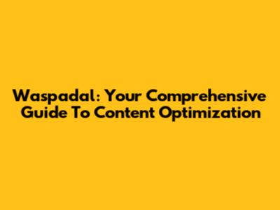 Waspadal: Your Comprehensive Guide To Content Optimization