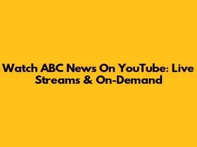 Watch ABC News On YouTube: Live Streams & On-Demand