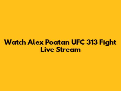 Watch Alex Poatan UFC 313 Fight Live Stream