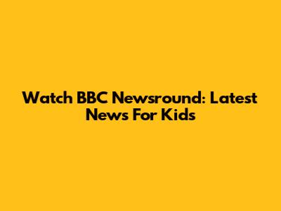 Watch BBC Newsround: Latest News For Kids