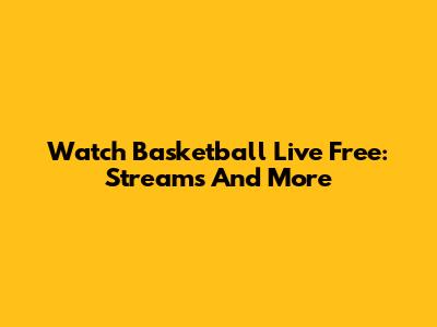 Watch Basketball Live Free: Streams And More