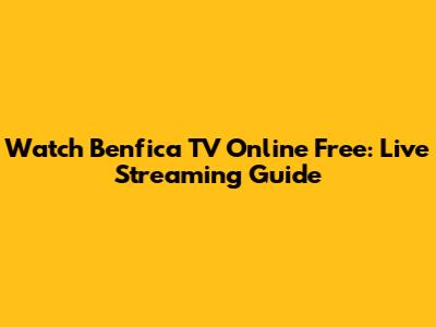 Watch Benfica TV Online Free: Live Streaming Guide