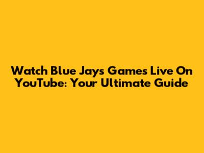 Watch Blue Jays Games Live On YouTube: Your Ultimate Guide