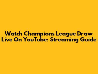 Watch Champions League Draw Live On YouTube: Streaming Guide