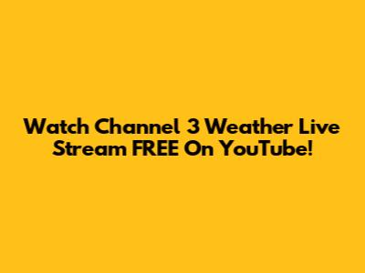 Watch Channel 3 Weather Live Stream FREE On YouTube!