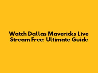 Watch Dallas Mavericks Live Stream Free: Ultimate Guide