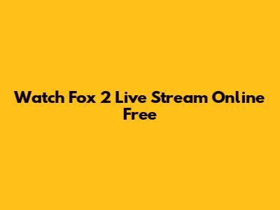Watch Fox 2 Live Stream Online Free