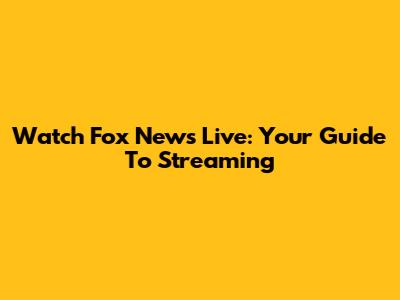Watch Fox News Live: Your Guide To Streaming