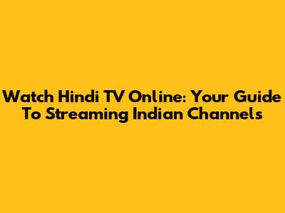 Watch Hindi TV Online: Your Guide To Streaming Indian Channels