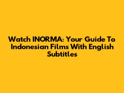 Watch INORMA: Your Guide To Indonesian Films With English Subtitles