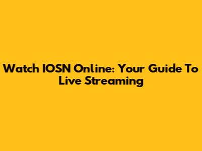 Watch IOSN Online: Your Guide To Live Streaming